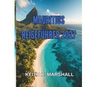 MAURITIUS REISEFÜHRER 2027: Strände, Riffe und Inselleben in den Sternen und Inseln des Indischen Ozeans