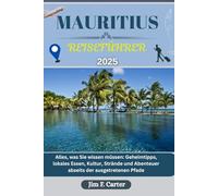 MAURITIUS REISEFÜHRER: Alles, was Sie wissen müssen: Geheimtipps, lokales Essen, Kultur, Strände und Abenteuer abseits der ausgetretenen Pfade