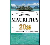 MAURITIUS REISEFÜHRER: Ihr Reisebegleiter zum Wandern, Erkunden und Genießen der Highlights dieses Reiseziels, das man unbedingt besuchen muss