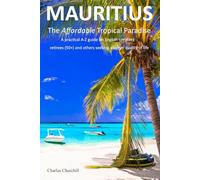 Mauritius: The Affordable Tropical Paradise: A practical A-Z guide for English speakers - retirees (50+) and others seeking a better quality of life.