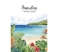 Mauritius Travel Diary: Travel Journal Beach - Plan Your Mauritius Vacation. Notebook to Preserve Unforgettable Travel Memories and Highlights! Perfect Gift for Travelers and Globetrotters