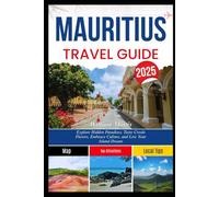 MAURITIUS TRAVEL GUIDE 2025: Explore Hidden Paradises, Taste Creole Flavors, Embrace Culture, and Live Your Island Dream