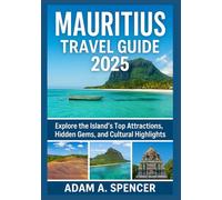 MAURITIUS TRAVEL GUIDE 2025: Explore the Island’s Top Attractions, Hidden Gems, and Cultural Highlights with Practical Tips for Every Traveler