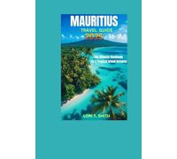 MAURITIUS TRAVEL GUIDE 2025: The Ultimate Handbook for a Tropical Island Getaway