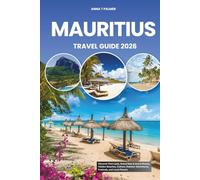MAURITIUS TRAVEL GUIDE 2026: Discover Port Louis, Grand Baie & Island Shores, Hidden Beaches, Culture, Outdoor Adventures, Festivals, and Local Flavors
