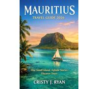 Mauritius Travel Guide 2026: One Small Island, Infinite Stories - Discover Yours