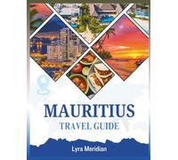 MAURITIUS TRAVEL GUIDE: A Comprehensive Companion to Exploring the City's White-Sand Beaches, Colorful Culture, Hidden Villages, Adventure Activities, and Authentic Island Experiences