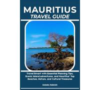 MAURITIUS TRAVEL GUIDE: Travel Smart with Essential Planning Tips, Scenic Island Adventures, and Mauritius’ Top Beaches, Nature, and Cultural Treasures