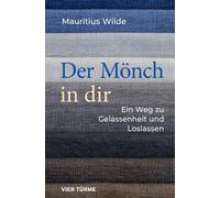 Mauritius Wilde Der Mönch in dir: Ein Weg zu Gelassenheit und (Copertina rigida)