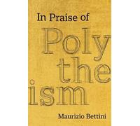 Maurizio Bettini In Praise of Polytheism (Copertina rigida)