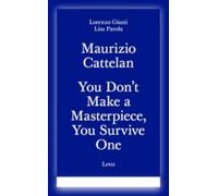 Maurizio Cattelan. You don't make a masterpiece, you survive one. Ediz. italiana e inglese