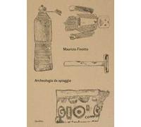 Maurizio Finotto. Archeologia da spiaggia. Ediz. a colori