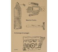 MAURIZIO FINOTTO. ARCHEOLOGIA DA SPIAGGIA. EDIZ. ILLUSTRATA - 2022 - Quodlibet