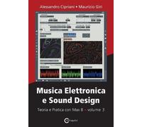 Musica elettronica e sound design. Vol. 3: Teoria e pratica con Max 8.