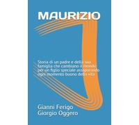 MAURIZIO: Storia di un padre e della sua famiglia che cambiano il mondo per un figlio speciale assaporando ogni momento buono della vita