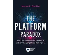 The Platform Paradox: How Digital Businesses Succeed in an Ever-Changing Global Marketplace