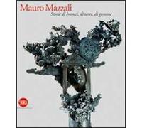 Mauro Mazzali. Storie di bronzi, di terre, di gomme. Ediz. illustrata