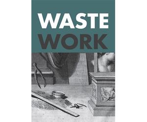 Mauro, Minardi. - Wastework. Early Modern Stories from the Cutting Room Floor.