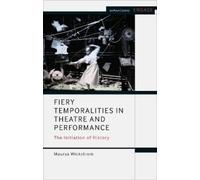 Maurya Wickstrom Fiery Temporalities in Theatre and Performance (Tascabile)