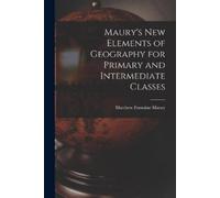 Maury's New Elements of Geography for Primary and Intermediate Class (Tascabile)
