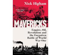 Mavericks: Empire, Oil, Revolution and the Forgotten Battle of World War One