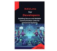 MAVLink for Developers: Building Secure and Reliable Communication Links for Unmanned Systems