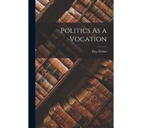 Max 1864-1920 Weber Politics As a Vocation (Tascabile)