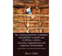 Max a Smith The 'Glocalization' of Mobile Telephony in West and Cent (Tascabile)