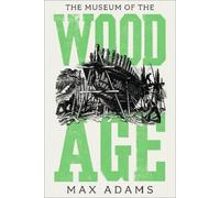 Max Adams The Museum of the Wood Age (Copertina rigida)