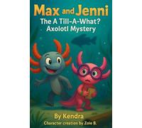Max and Jenni: The A Till-A-What? Axolotl Mystery