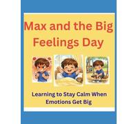 Max and the Big Feelings Day: Learning to Stay Calm When Emotions Get BIG