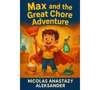 Max and the Great Chore Adventure: Fun, Humorous Stories That Teach Kids Responsibility, Teamwork, and Helping at Home