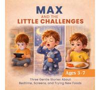 MAX AND THE LITTLE CHALLENGES: Three Gentle Stories About Sleep, Screens, and Trying New Foods