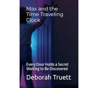 Max and the Time Traveling Clock: Every Door Holds a Secret Waiting to Be Discovered
