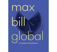Max Bill Global Ein KUnstler als BrUckenbauer /allemand
