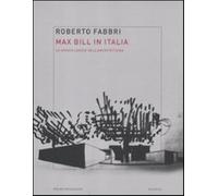 Max Bill in Italia. Lo spazio logico dell'architettura - Fabbri Roberto