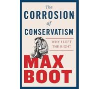 Max Boot The Corrosion of Conservatism (Copertina rigida)
