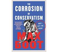 Max Boot The Corrosion of Conservatism (Tascabile)