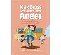 Max Cross Gets Unstuck from Anger: An Acceptance and Commitment Therapy Workbook for Ages 8-12