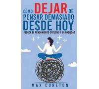 Max Cureton Cómo Dejar de Pensar Demasiado Desde Hoy (Copertina rigida)