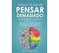 Max Cureton Cómo Dejar de Pensar Demasiado Desde Hoy (Tascabile)