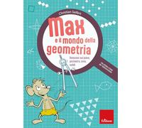 Max e il mondo della geometria. Rotazioni sul piano, perimetro, area, solidi. Con lente per l'autocorrezione. Con Adesivi