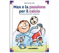 Max e la passione per il calcio. Ediz. a colori