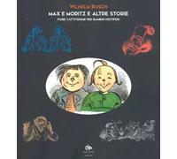 Max e Moritz e altre storie. Fiabe cattivissime per bambini pestiferi