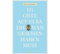 Max Fleschhut 111 Orte auf Elba, die man gesehen haben muss: Reisefü (Tascabile)