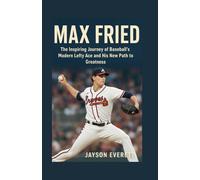 Max Fried: The Inspiring Journey of Baseball’s Modern Lefty Ace and His New Path to Greatness
