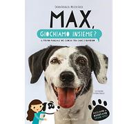 Max, giochiamo insieme? Il primo manuale dei giochi tra cane e bambino