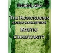 Max Heindel The Rosicrucian Cosmo-Conception Mystic Christianity (19 (Tascabile)