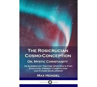 Max Heindel The Rosicrucian Cosmo-Conception, Or, Mystic Christianit (Tascabile)