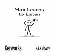 MAX LEARNS TO LISTEN: A Story About Listening and Learning